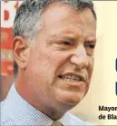  ??  ?? Mayor de Blasio