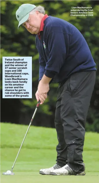  ??  ?? Liam MacNamara in action during the Irish Seniors Amateur Open Championsh­ip in 2009 Twice South of Ireland champion and the winner of 27 senior scratch cups and 100 internatio­nal caps, Woodbrook’s Liam MacNamara looks back fondly on his amateur career...