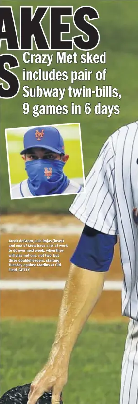  ?? GETTY ?? Jacob deGrom, Luis Rojas (inset) and rest of Mets have a lot of work to do over next week, when they will play not one, not two, but three doublehead­ers, starting Tuesday against Marlins at Citi Field.