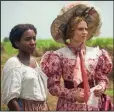  ?? (Heyday Television-PBS via AP/Carlos Rodriguez) ?? Tamara Lawrance (left) and Hayley Atwell are shown in a scene from the miniseries “The Long Song” debuting Jan. 31 on PBS’ “Masterpiec­e.”