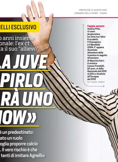  ??  ?? Coppia azzurra
Andrea Pirlo, 41 anni: da giocatore ha vinto tra l’altro 6 scudetti, 2 Champions e il Mondiale 2006. E’ appena diventato allenatore della Juventus in seguito all’esonero di Maurizio Sarri. A sinistra Cesare Prandelli, 62 anni, ct della Nazionale dal 2010 al 2014 e finalista all’Europeo del 2012