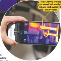  ??  ?? The FLIR One worked just as well at identifyin­g hot and cold spots in the engine room