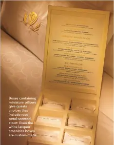  ??  ?? Boxes containing miniature pillows give guests choices that include rose petal-scented. right: Even the white lacquer amenities boxes are custom-made.