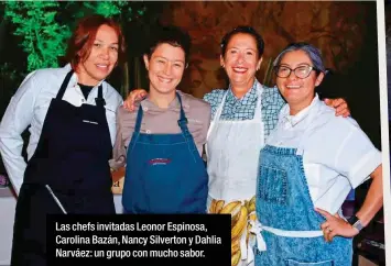  ??  ?? Las chefs invitadas Leonor Espinosa, Carolina Bazán, Nancy Silverton y Dahlia Narváez: un grupo con mucho sabor.