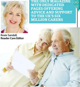  ??  ?? Rosie Sandall,
Reader Care Editor
THE ONLY MAGAZINE WITH DEDICATED PAGES OFFERING ADVICE AND SUPPORT TO THE UK’S SIX MILLION CARERS