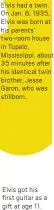  ?? ?? Elvis had a twin. On Jan. 8, 1935, Elvis was born at his parents' two-room house in Tupelo, Mississipp­i, about 35 minutes after his identical twin brother, Jesse Garon, who was stillborn.
Elvis got his first guitar as a gift at age 11.