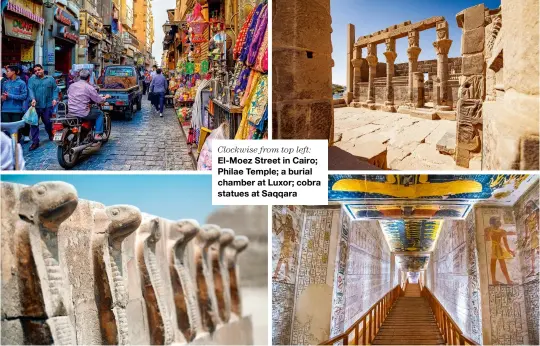  ?? ?? Clockwise from top left:
El-moez Street in Cairo; Philae Temple; a burial chamber at Luxor; cobra statues at Saqqara