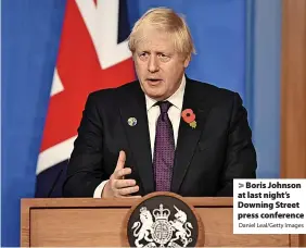  ?? Daniel Leal/Getty Images ?? > Boris Johnson at last night’s Downing Street press conference