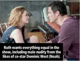  ??  ?? Ruth wants everything equal in the show, including male nudity from the likes of co-star Dominic West (Noah).