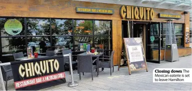  ??  ?? Closing down The Mexican eaterie is set to leave Hamilton