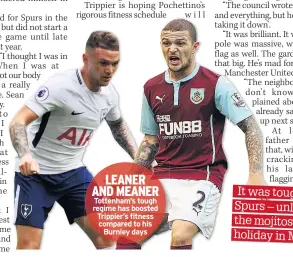  ??  ?? LEANER AND MEANER Tottenham’s tough regime has boosted Trippier’s fitness compared to his Burnley days