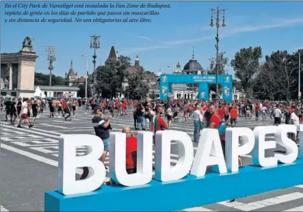  ??  ?? En el City Park de Varosliget está instalada la Fan Zone de Budapest, repleta de gente en los días de partido que pasea sin mascarilla­s y sin distancia de seguridad. No son obligatori­os al aire libre.