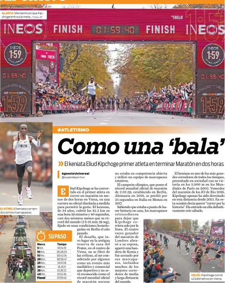  ?? / Fotos: AP ?? AL ARCO. Momento en que Kipchoge entra a la meta. EL RITMO. El keniata corriendo con los marcapasos. VELOZ. Kipchoge corrió 42 kilómetros en Viena.