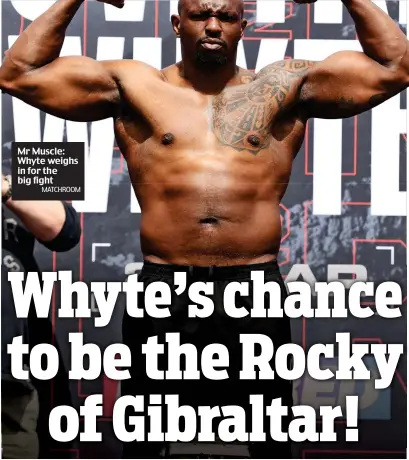  ?? MATCHROOM ?? Mr Muscle: Whyte weighs in for the big fight