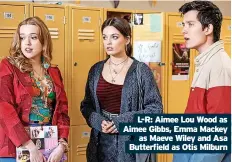  ?? Butterfiel­d as Otis Milburn ?? L-R: Aimee Lou Wood as Aimee Gibbs, Emma Mackey as Maeve Wiley and Asa