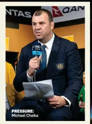  ??  ?? PRESSURE: Michael Cheika