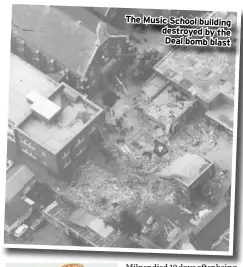  ??  ?? The Music School building destroyed by the Deal bomb blast