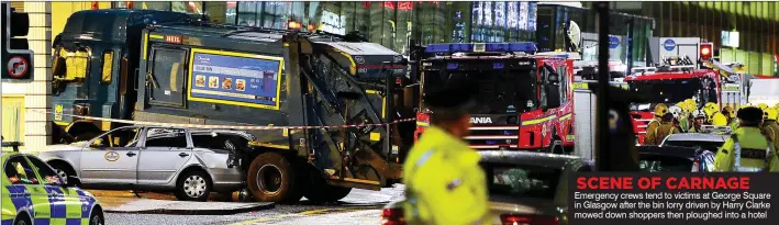  ??  ?? SCENE OF CARNAGE Emergency crews tend to victims at George Square in Glasgow after the bin lorry driven by Harry Clarke mowed down shoppers then ploughed into a hotel