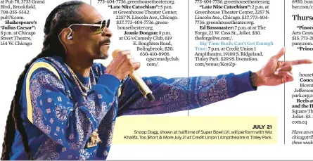  ?? ?? JULY 21 Snoop Dogg, shown at halftime of Super Bowl LVI, will perform with Wiz Khalifa, Too $hort & More July 21 at Credit Union 1 Ampitheatr­e in Tinley Park.