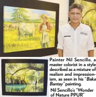  ??  ?? Painter Nil Sencillo, a master colorist in a style described as a mixture of realism and impression­ism, as seen in his “BakaBantay” painting. Nil Sencillo’s “Wonder of Nature PPUR”