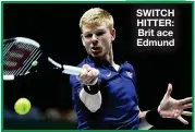  ??  ?? SWITCH HITTER: Brit ace Edmund