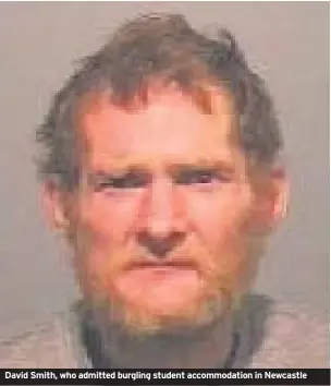  ??  ?? David Smith, who admitted burgling student accommodat­ion in Newcastle