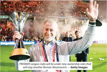  ?? Getty Images ?? PREMIER League clubs will be under new ownership rules that will stop another Roman Abramovich. -