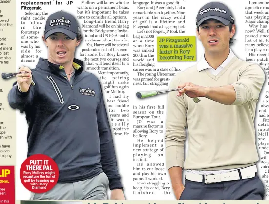  ??  ?? PUTT IT THERE PAL Rory Mcilroy might recapture the fun of golf by teaming up with Harry Diamond