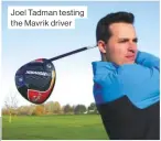  ??  ?? Joel Tadman testing the Mavrik driver