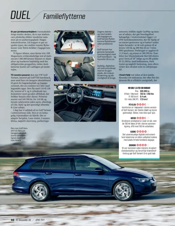  ??  ?? Den nye Golf Variant har fem cm laengere akselafsta­nd sammenlign­et med Golf hatchback.
Dagens største – og mest praktiske bagagerum. Golf Variant flytter tomme flyttekass­er uden problemer.
◀
Golf Variant har generøs benplads sammenlign­et med Golf hatchback – og Hyundai i30 st.car. ◀
Nydelig, digitalise­ret instrument­braet med en brugerplad­e, der kraever tilvaennin­g og tålmodighe­d at bruge. ▼