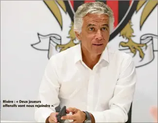  ??  ?? Rivère : « Deux joueurs offensifs vont nous rejoindre ».