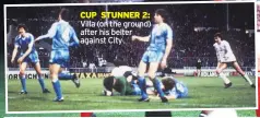  ??  ?? CUP STUNNER 2: Villa (on the ground) after his belter against City