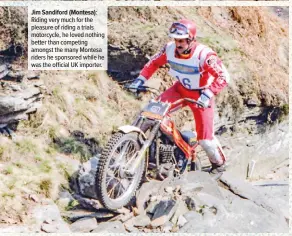  ??  ?? Jim Sandiford (Montesa): Riding very much for the pleasure of riding a trials motorcycle, he loved nothing better than competing amongst the many Montesa riders he sponsored while he was the official UK importer.
