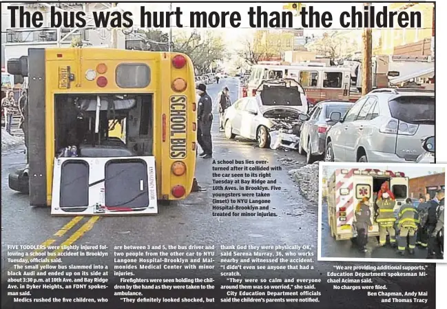  ??  ?? FIVE TODDLERS were slightly injured following a school bus accident in Brooklyn Tuesday, officials said.
The small yellow bus slammed into a black Audi and ended up on its side at about 3:30 p.m. at 10th Ave. and Bay Ridge Ave. in Dyker Heights, an...