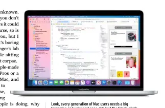  ??  ?? Look, every generation of Mac users needs a big transition and universal apps. It’s just the fabric of life.