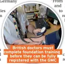  ??  ?? British doctors must complete foundation training before they can be fully registered with the GMC