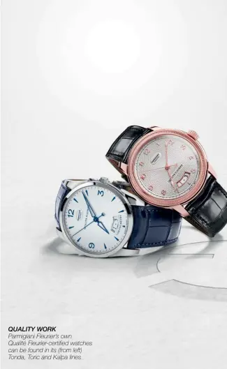  ??  ?? QUALITY WORK Parmigiani Fleurier’s own Qualité Fleurier‑certified watches can be found in its (from left) Tonda, Toric and Kalpa lines