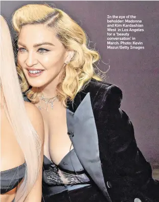  ??  ?? In the eye of the beholder: Madonna and Kim Kardashian West in Los Angeles for a ‘beauty conversati­on’ in March. Photo: Kevin Mazur/Getty Images