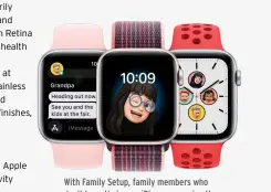  ?? ?? With Family Setup, family members who don’t have their own iPhone can enjoy the features and benefits of Apple Watch on their own Apple Watch SE.