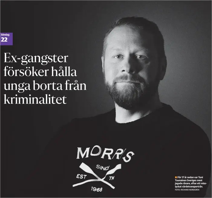  ?? FOTO: RICHARD NORDGREN ?? För 17 år sedan var Toni Tuunainen Sveriges mest jagade rånare, efter ett misslyckat värdetrans­portrån.