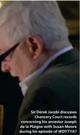  ??  ?? Sir Derek Jacobi discusses
Chancery Court records concerning his ancestor Joseph de la Plaigne with Susan Moore during his episode of WDYTYA?