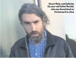  ??  ?? Stuart Reid, and (left) his 63-year-old father Ronald, who was found dead on
Christmas Eve 2014