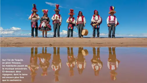  ??  ?? Sur l’île de Taquile, en plein Titicaca, les habitants jouent de la musique ancestrale. Ci-dessous, deux vigognes, dont la laine est encore plus fine que le cachemire.