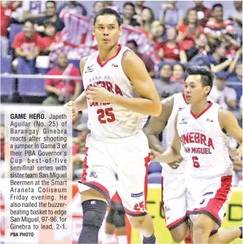  ?? PBA PHOTO ?? GAME HERO. Japeth Aguilar (No. 25) of Barangay Ginebra reacts after shooting a jumper in Game 3 of their PBA Governor's Cup best-of-five semifinal series with sister team San Miguel Beermen at the Smart Araneta Coliseum Friday evening. He also nailed...