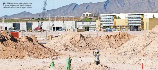  ??  ?? este tipo de proyectos garantiza el plan de que El Paso se convierta en una ciudad turística por medio del impulso al comercio regional, afirman