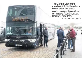  ?? ALEX CANTRILL-JONES ?? The Cardiff City team coach which had to return home after the club’s match was postponed due to “snowy” conditions at Derby’s Pride Park
