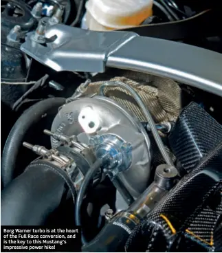  ??  ?? Borg Warner turbo is at the heart of the Full Race conversion, and is the key to this Mustang’s impressive power hike!