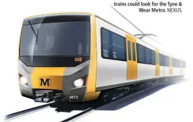  ?? NEXUS. ?? An artist’s impression of how new trains could look for the Tyne & Wear Metro.