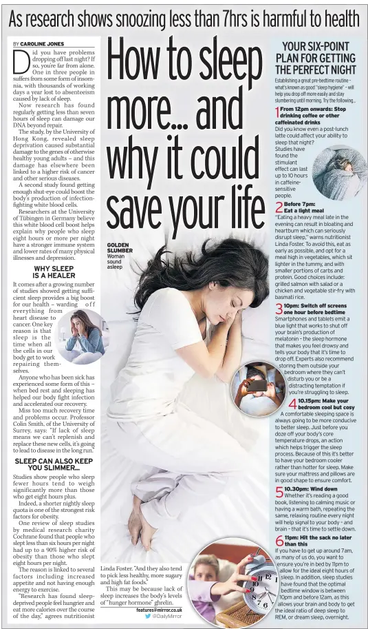  ??  ?? GOLDEN SLUMBER Woman sound asleep From 12pm onwards: Stop drinking coffee or other caffeinate­d drinks Before 7pm: Eat a light meal 10pm: Switch off screens one hour before bedtime 10.15pm: Make your bedroom cool but cosy 10.30pm: Wind down 11pm: Hit the sack no later than this