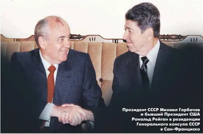  ??  ?? Президент СССР Михаил Горбачев и бывший Президент США Рональд Рейган в резиденции Генерально­го консула СССР в Сан-Франциско